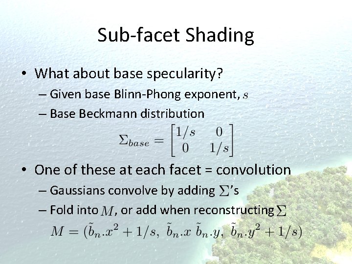 Sub-facet Shading • What about base specularity? – Given base Blinn-Phong exponent, – Base