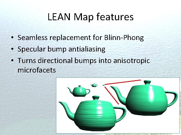 LEAN Map features • Seamless replacement for Blinn-Phong • Specular bump antialiasing • Turns