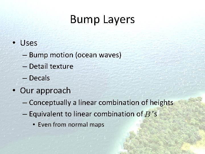 Bump Layers • Uses – Bump motion (ocean waves) – Detail texture – Decals