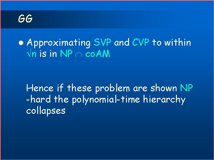 GG l Approximating SVP and CVP to within n is in NP co. AM
