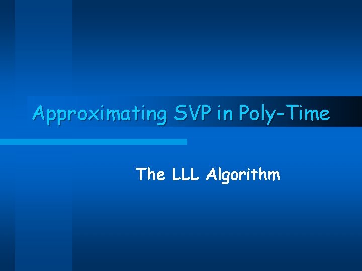 Approximating SVP in Poly-Time The LLL Algorithm 