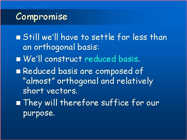 Compromise n Still we’ll have to settle for less than an orthogonal basis: n