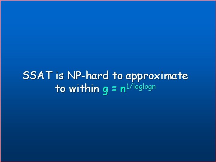 SSAT is NP-hard to approximate to within g = n 1/loglogn 