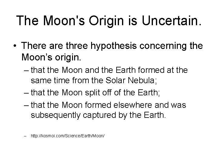 The Moon's Origin is Uncertain. • There are three hypothesis concerning the Moon’s origin.