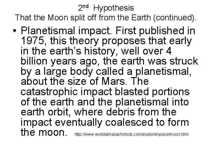 2 nd Hypothesis That the Moon split off from the Earth (continued). • Planetismal