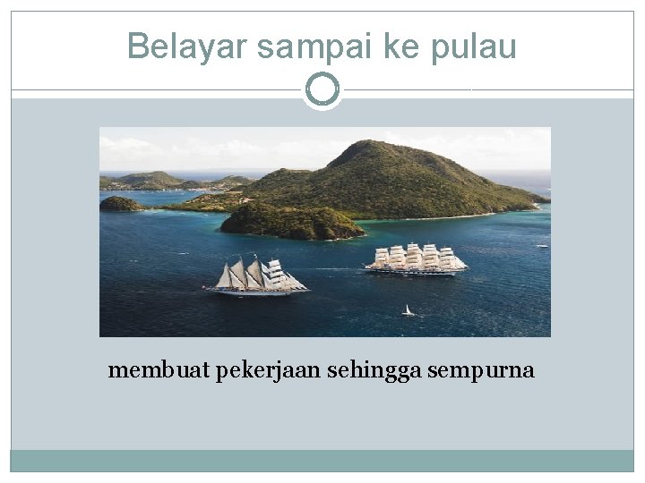 Belayar sampai ke pulau membuat pekerjaan sehingga sempurna 