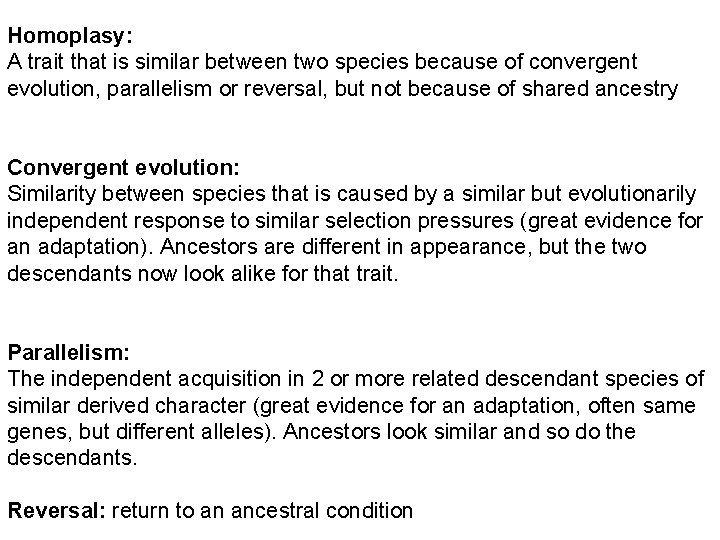 Homoplasy: A trait that is similar between two species because of convergent evolution, parallelism