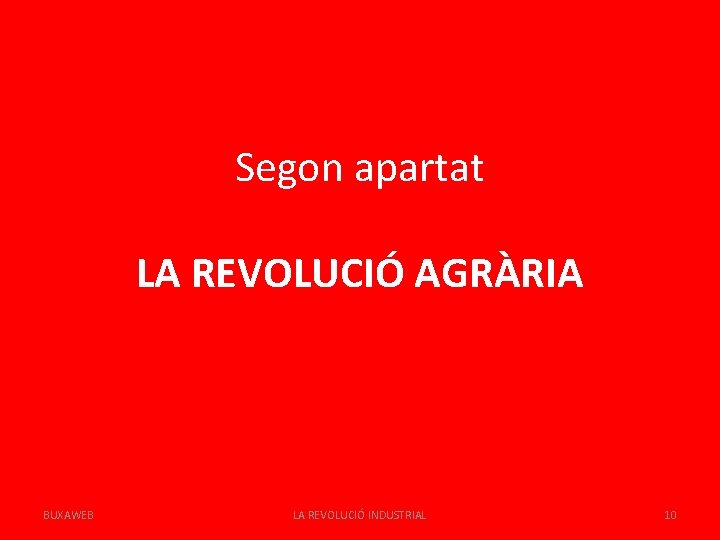 Segon apartat LA REVOLUCIÓ AGRÀRIA BUXAWEB LA REVOLUCIÓ INDUSTRIAL 10 