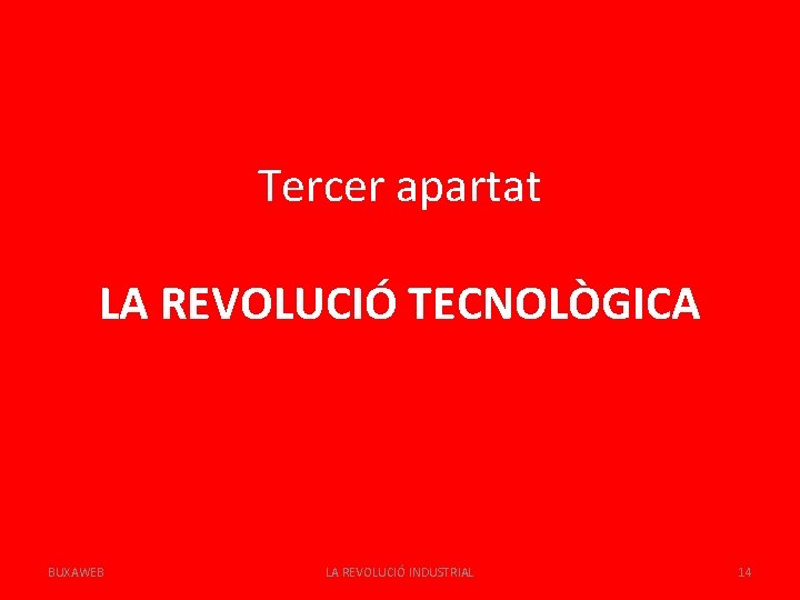 Tercer apartat LA REVOLUCIÓ TECNOLÒGICA BUXAWEB LA REVOLUCIÓ INDUSTRIAL 14 