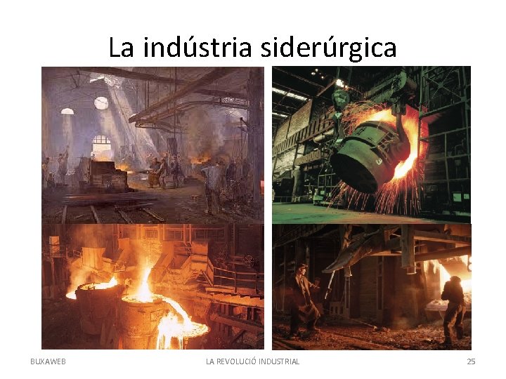 La indústria siderúrgica BUXAWEB LA REVOLUCIÓ INDUSTRIAL 25 