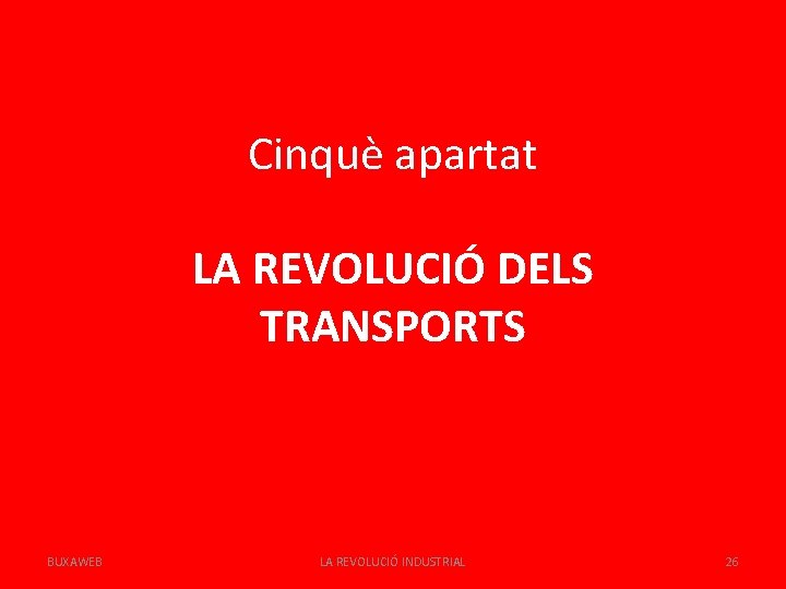 Cinquè apartat LA REVOLUCIÓ DELS TRANSPORTS BUXAWEB LA REVOLUCIÓ INDUSTRIAL 26 