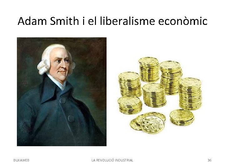 Adam Smith i el liberalisme econòmic BUXAWEB LA REVOLUCIÓ INDUSTRIAL 36 