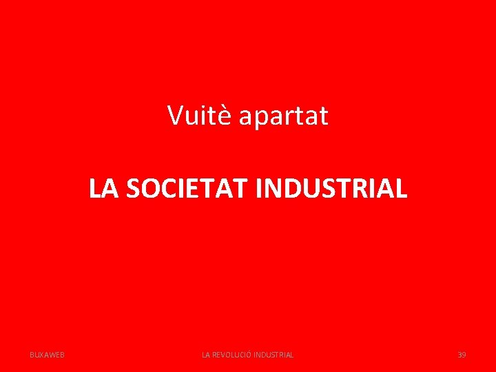 Vuitè apartat LA SOCIETAT INDUSTRIAL BUXAWEB LA REVOLUCIÓ INDUSTRIAL 39 