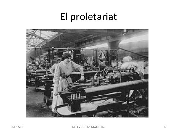 El proletariat BUXAWEB LA REVOLUCIÓ INDUSTRIAL 42 