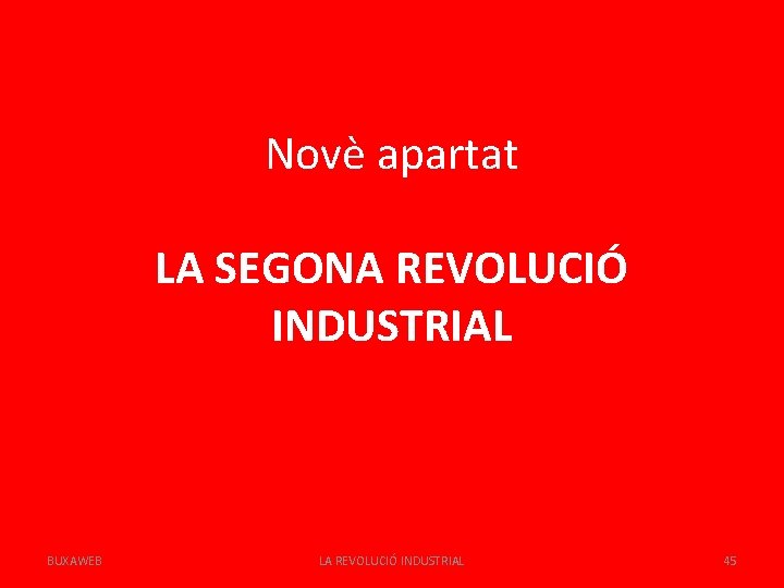 Novè apartat LA SEGONA REVOLUCIÓ INDUSTRIAL BUXAWEB LA REVOLUCIÓ INDUSTRIAL 45 