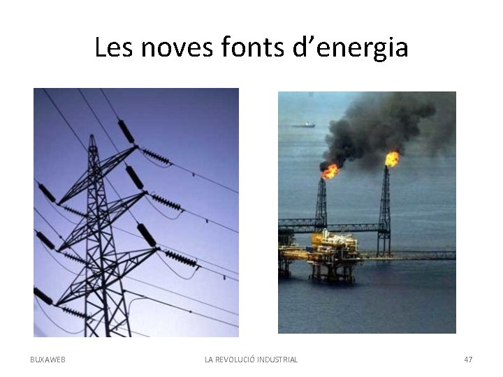 Les noves fonts d’energia BUXAWEB LA REVOLUCIÓ INDUSTRIAL 47 