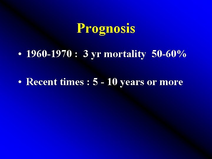 Prognosis • 1960 -1970 : 3 yr mortality 50 -60% • Recent times :