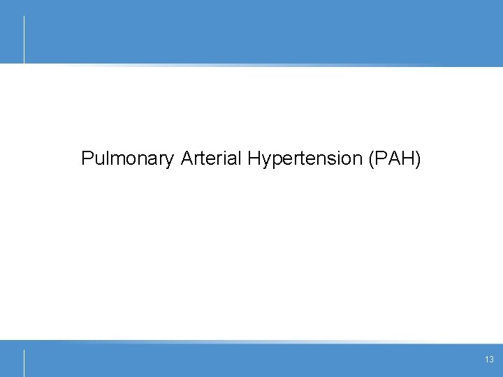 Pulmonary Arterial Hypertension (PAH) 13 