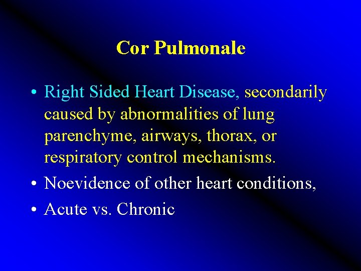 Cor Pulmonale • Right Sided Heart Disease, secondarily caused by abnormalities of lung parenchyme,