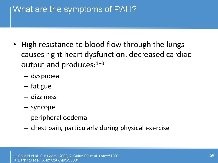 What are the symptoms of PAH? • High resistance to blood flow through the