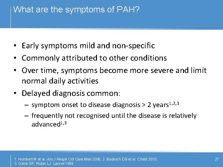 What are the symptoms of PAH? • Early symptoms mild and non-specific • Commonly