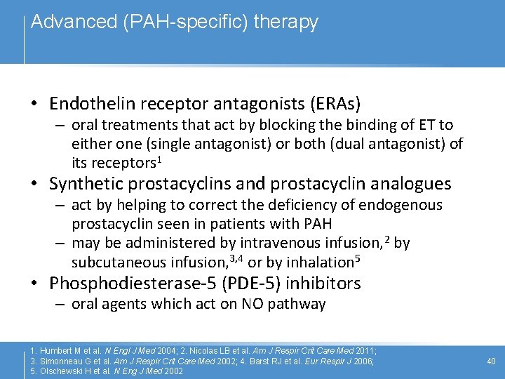 Advanced (PAH-specific) therapy • Endothelin receptor antagonists (ERAs) – oral treatments that act by