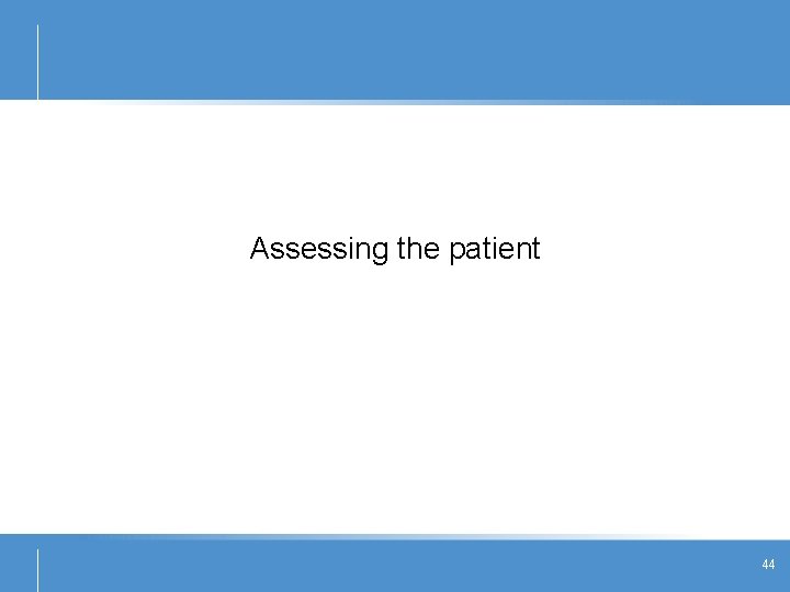 Assessing the patient 44 