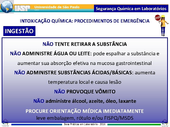 Segurança Química em Laboratórios INTOXICAÇÃO QUÍMICA: PROCEDIMENTOS DE EMERGÊNCIA INGESTÃO NÃO TENTE RETIRAR A