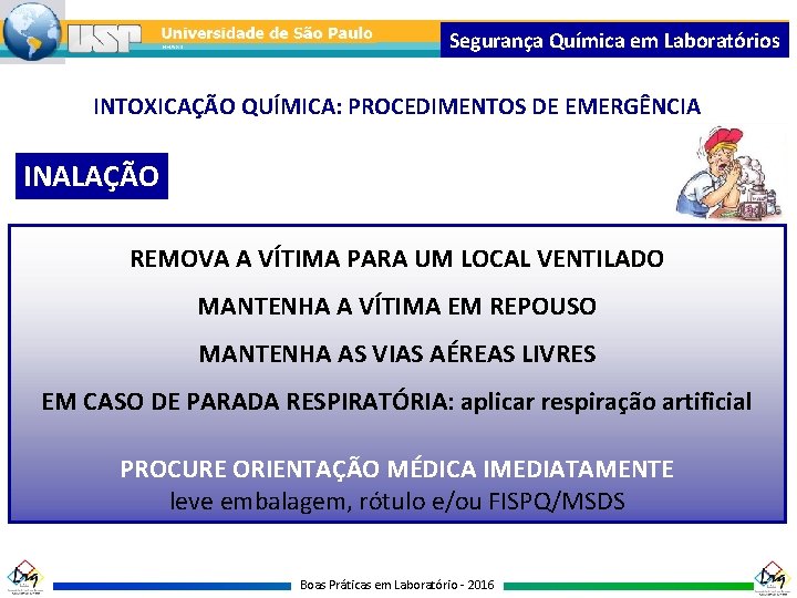 Segurança Química em Laboratórios INTOXICAÇÃO QUÍMICA: PROCEDIMENTOS DE EMERGÊNCIA INALAÇÃO REMOVA A VÍTIMA PARA