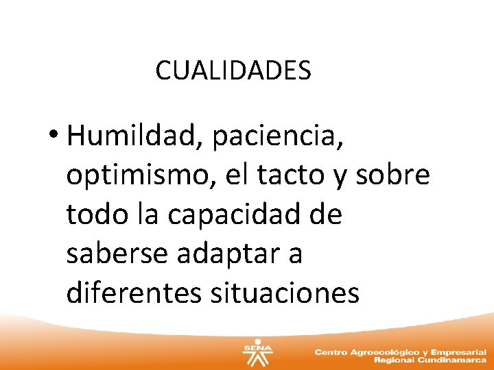 CUALIDADES • Humildad, paciencia, optimismo, el tacto y sobre todo la capacidad de saberse