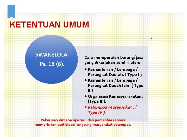 KETENTUAN UMUM SWAKELOLA Ps. 18 (6). Cara memperoleh barang/jasa yang dikerjakan sendiri oleh: •