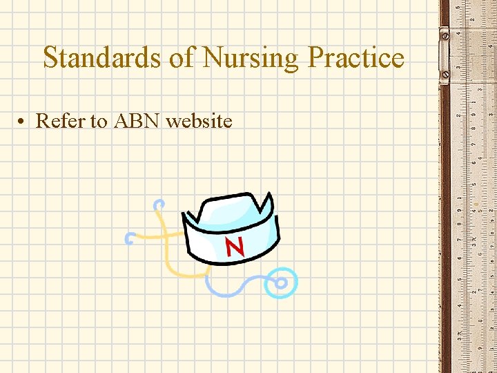 Standards of Nursing Practice • Refer to ABN website 