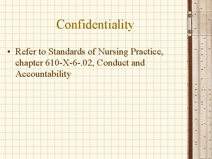 Confidentiality • Refer to Standards of Nursing Practice, chapter 610 -X-6 -. 02, Conduct