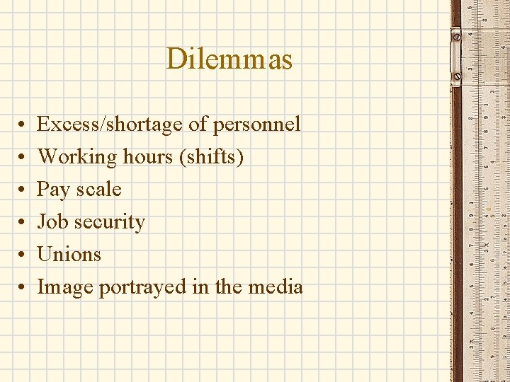 Dilemmas • • • Excess/shortage of personnel Working hours (shifts) Pay scale Job security