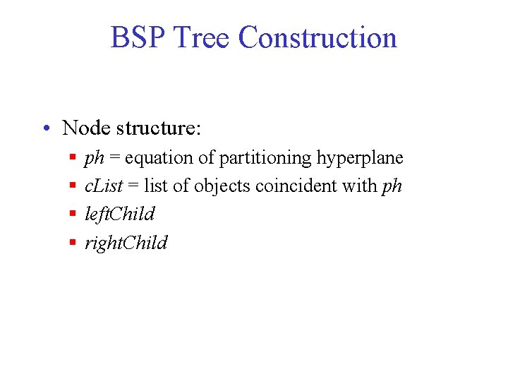 BSP Tree Construction • Node structure: § § ph = equation of partitioning hyperplane