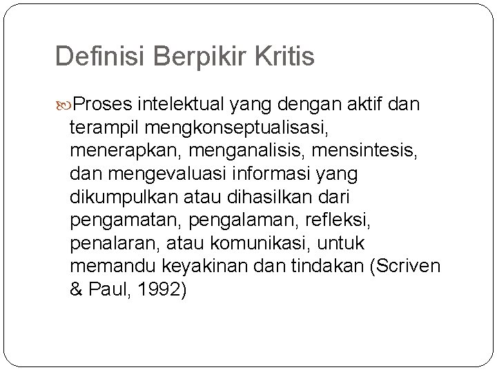 Definisi Berpikir Kritis Proses intelektual yang dengan aktif dan terampil mengkonseptualisasi, menerapkan, menganalisis, mensintesis,