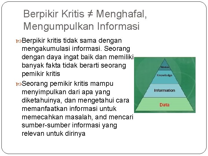 Berpikir Kritis ≠ Menghafal, Mengumpulkan Informasi Berpikir kritis tidak sama dengan mengakumulasi informasi. Seorang