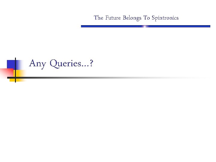 The Future Belongs To Spintronics Any Queries…? 