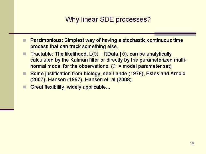 Why linear SDE processes? n Parsimonious: Simplest way of having a stochastic continuous time