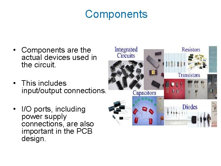 Components • Components are the actual devices used in the circuit. • This includes