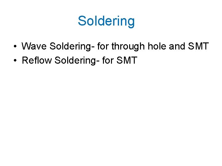 Soldering • Wave Soldering- for through hole and SMT • Reflow Soldering- for SMT