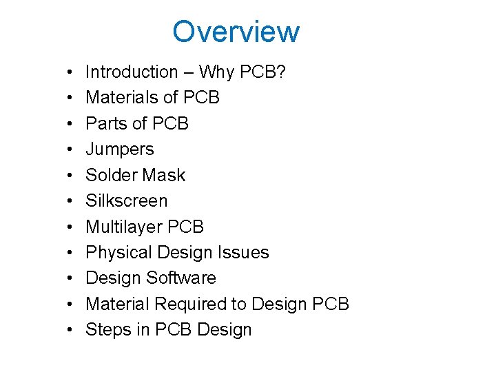 Overview • • • Introduction – Why PCB? Materials of PCB Parts of PCB