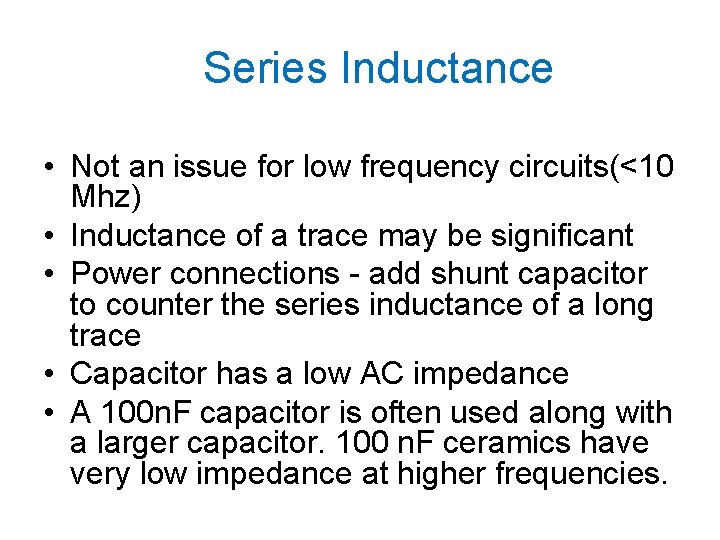 Series Inductance • Not an issue for low frequency circuits(<10 Mhz) • Inductance of