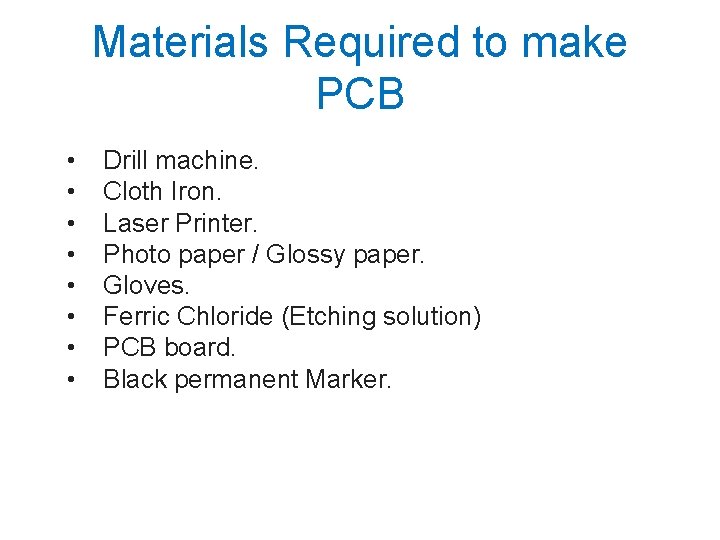 Materials Required to make PCB • • Drill machine. Cloth Iron. Laser Printer. Photo