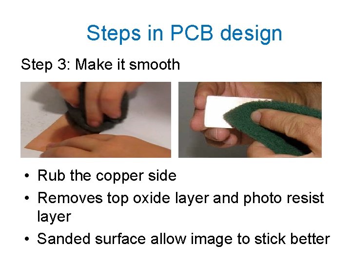 Steps in PCB design Step 3: Make it smooth • Rub the copper side