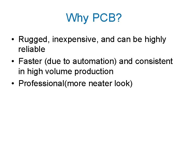 Why PCB? • Rugged, inexpensive, and can be highly reliable • Faster (due to