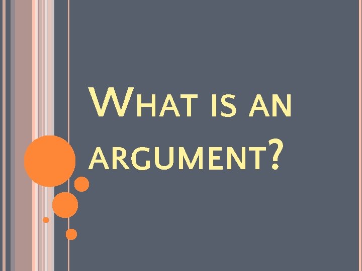 WHAT IS AN ARGUMENT? 