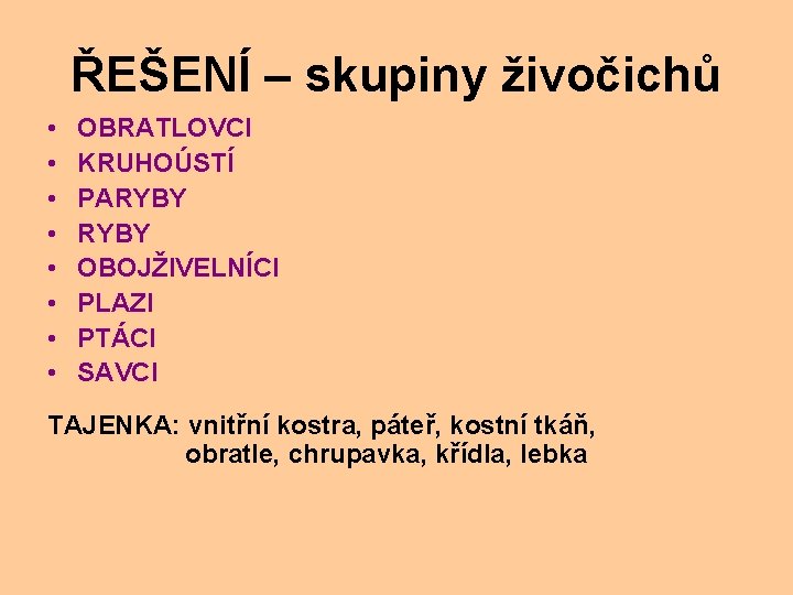ŘEŠENÍ – skupiny živočichů • • OBRATLOVCI KRUHOÚSTÍ PARYBY OBOJŽIVELNÍCI PLAZI PTÁCI SAVCI TAJENKA: