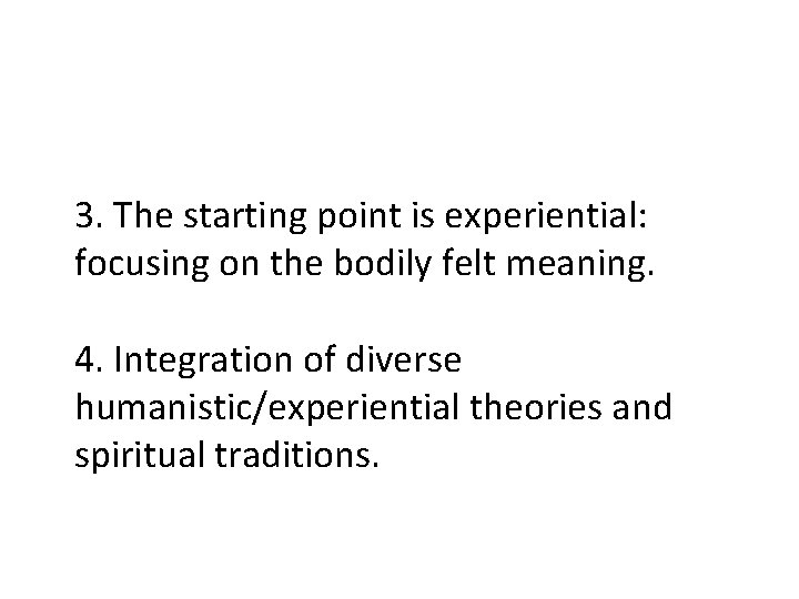3. The starting point is experiential: focusing on the bodily felt meaning. 4. Integration
