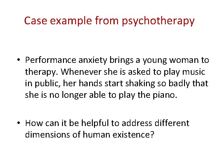 Case example from psychotherapy • Performance anxiety brings a young woman to therapy. Whenever